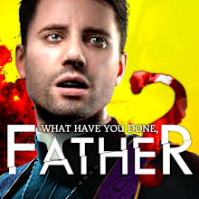What have you done, father?