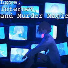 Love, Internet, and Murder Magic